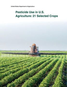 Pesticide Use in U.S. Agriculture: 21 Selected Crops : 9781505433937