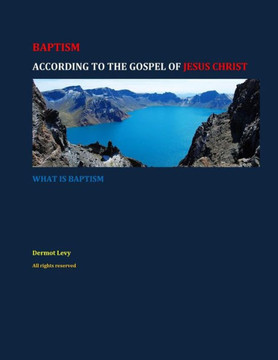 BAPTISM, According to the Gospel of JESUS CHRIST: What is Baptism