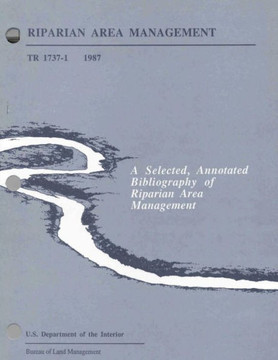 Riparian Area Management: A Selected, Annotated Bibliography of Riparian Area Management
