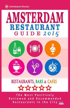 Amsterdam Restaurant Guide 2015: Best Rated Restaurants in Amsterdam - 500 restaurants, bars and cafes recommended for visitors, 2015.