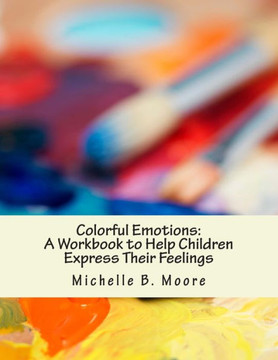 Colorful Emotions: A Workbook to Help Children Express Their Feelings
