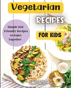 Vegetarian Recipes For Kids: Colorful Vegetarian Recipes That Are Simple To Make