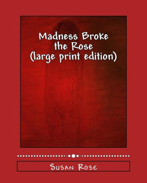 Madness Broke the Rose: large print edition