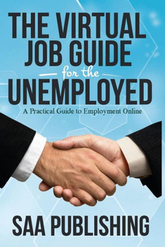 The Virtual Job Guide for the Unemployed: A Practical Guide to Employment Online