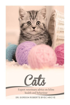Cats: Expert Veterinary Advice on Feline Health and Behaviour