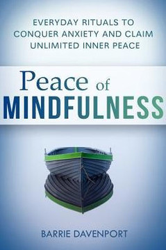 Peace of Mindfulness: Everyday Rituals to Conquer Anxiety and Claim Unlimited Inner Peace
