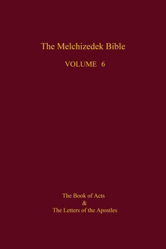 The Melchizedek Bible, Volume 6: The Book of Acts and the Letters of the Apostles