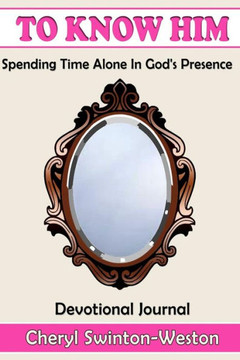To Know Him: Spending Time In His Presence To Know Him: Spending Time In His Presence