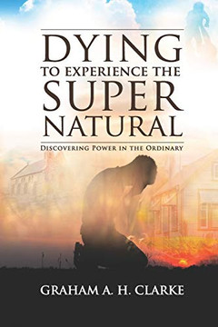 'Dying' to Experience the Supernatural: Discovering Power in the Ordinary 'Dying' to Experience the Supernatural: Discovering Power in the Ordinary