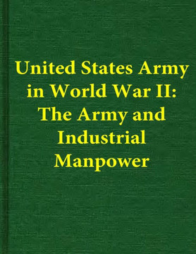 United States Army in World War II: The Army and Industrial Manpower United States Army in World War II: The Army and Industrial Manpower