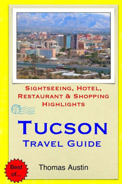 Tucson Travel Guide: Sightseeing, Hotel, Restaurant & Shopping Highlights