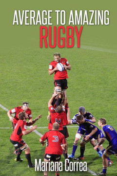 Average To AMAZING Rugby: A complete guide to getting better results