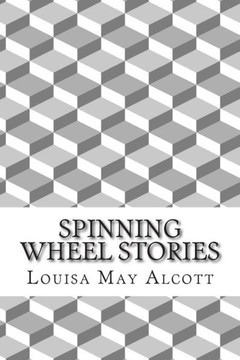 Spinning Wheel Stories: (Louisa May Alcott Classics Collection)