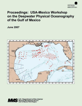 Proceedings: USA-Mexico Workshop on the Deepwater Physical Oceanography of the Gulf of Mexico: June 2007