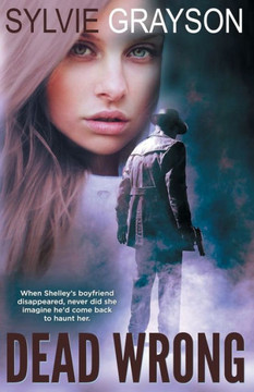 Dead Wrong: When Shelley?s boyfriend disappears, never did she imagine he would come back to haunt her Dead Wrong: When Shelley?s boyfriend disappears, never did she imagine he would come back to haunt her