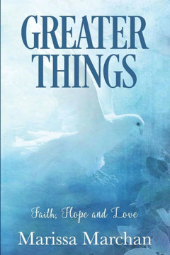 Greater Things: Faith, Hope, & Love Greater Things: Faith, Hope, & Love