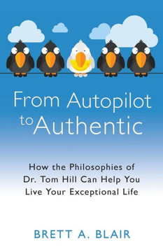 From Autopilot to Authentic: How the Philosophies of Dr. Tom Hill Can Help You Live Your Exceptional Life