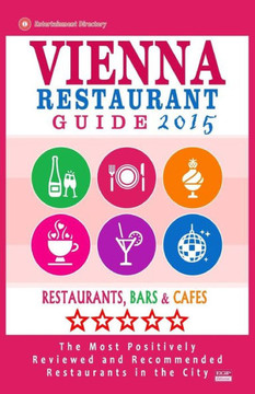 Vienna Restaurant Guide 2015: Best Rated Restaurants in Vienna, Austria - 500 restaurants, bars and cafes recommended for visitors, 2015.