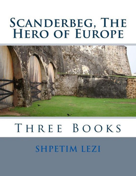 Scanderbeg, The Hero of Europe: Three Books