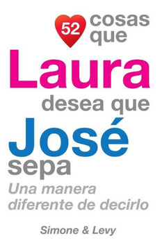 52 Cosas Que Laura Desea Que Jos??Sepa: Una Manera Diferente de Decirlo