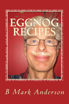 Eggnog Recipes: Eggnog Lore and Recipes Galore