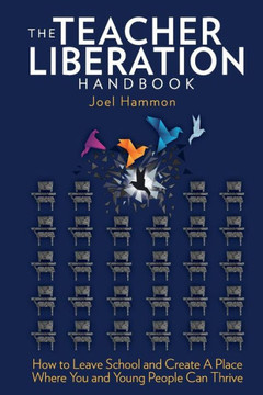 The Teacher Liberation Handbook: How To Leave School And Create A Place Where You And Young People Can Thrive