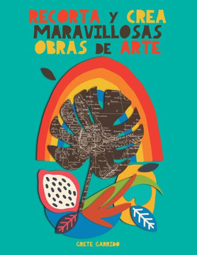 Recorta y crea maravillosas obras de arte: Crea tus propios collages y despierta tu creatividad. Para adultos ¡y para niños! Un libro diferente que te sorprenderá (Spanish Edition)