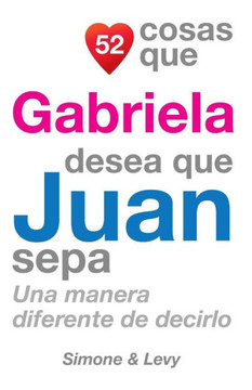 52 Cosas Que Gabriela Desea Que Juan Sepa: Una Manera Diferente de Decirlo