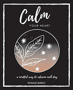 Calm Your Heart: Mindfulness Journal With 26 Writing Prompts To Assist In Reframing Your Day