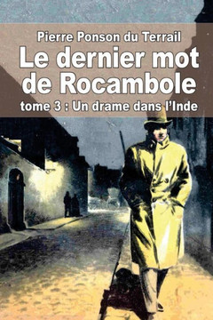 Le dernier mot de Rocambole: tome 3: Un drame dans l'Inde
