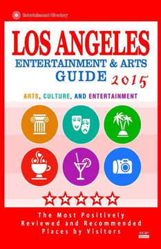 Los Angeles Entertainment and Arts Guide 2015: The Best Entertainment in Los Angeles, California, based on the positive ratings by visitors, 2015