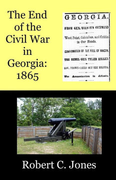The End of the Civil War in Georgia: 1865 The End of the Civil War in Georgia: 1865