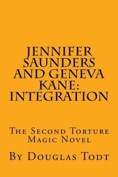 Jennifer Saunders and Geneva Kane: Integration: The Second Torture Magic Novel