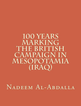 100 Years Marking The British Campaign in Mesopotamia (Iraq): Iraq in the First World War 1914-1918