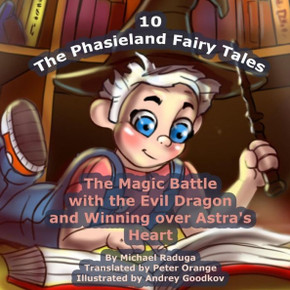 The Phasieland Fairy Tales - 10: The Magic Battle with the Evil Dragon and Winning over Astra's Heart