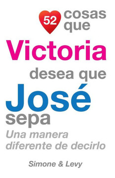 52 Cosas Que Victoria Desea Que Jos??Sepa: Una Manera Diferente de Decirlo