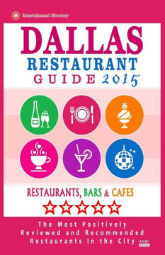 Dallas Restaurant Guide 2015: Best Rated Restaurants in Dallas, Texas - 500 Restaurants, Bars and Cafes recommended for Visitors, (Guide 2015).