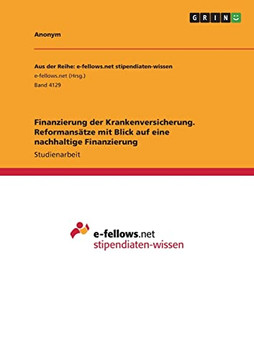 Finanzierung Der Krankenversicherung. Reformansätze Mit Blick Auf Eine Nachhaltige Finanzierung (German Edition) Finanzierung Der Krankenversicherung. Reformansätze Mit Blick Auf Eine Nachhaltige Finanzierung (German Edition)