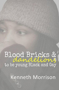 Blood Bricks and Dandelions: to be young Black and Gay