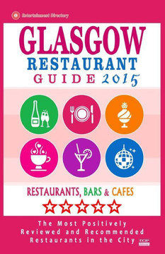 Glasgow Restaurant Guide 2015: Best Rated Restaurants in Glasgow, United Kingdom - 500 Restaurants, Bars and Cafes recommended for Visitors, (Guide 2