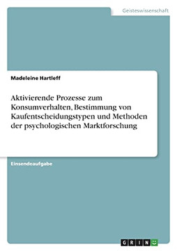 Aktivierende Prozesse Zum Konsumverhalten, Bestimmung Von Kaufentscheidungstypen Und Methoden Der Psychologischen Marktforschung