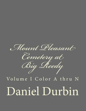 Mount Pleasant Cemetery at Big Reedy: Volume I Color A thru N