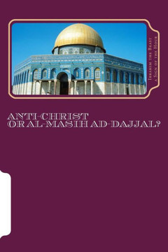 Anti-Christ Or Al-Masih ad-Dajjal?: The Secret Knowledge of Al-Qur'an-al Azeem