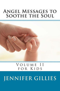 Angel Messages to Soothe the Soul: Volume II for Kids