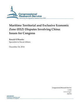 Maritime Territorial and Exclusive Economic Zone (EEZ) Disputes Involving China: Issues for Congress : 9781505875454
