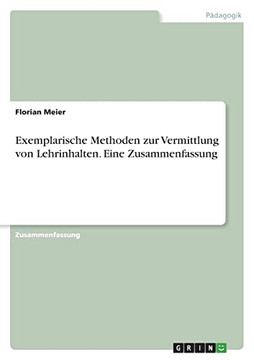 Exemplarische Methoden Zur Vermittlung Von Lehrinhalten. Eine Zusammenfassung (German Edition)