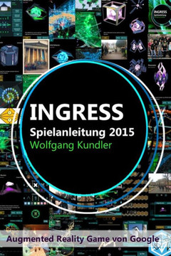 Ingress Spielanleitung 2015 (Color-Edition): Augmented Reality Game von Google
