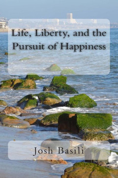 Life, Liberty, and the Pursuit of Happiness Life, Liberty, and the Pursuit of Happiness