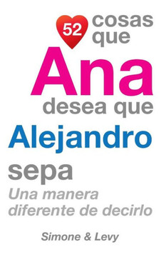 52 Cosas Que Ana Desea Que Alejandro Sepa: Una Manera Diferente de Decirlo