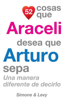 52 Cosas Que Araceli Desea Que Arturo Sepa: Una Manera Diferente de Decirlo